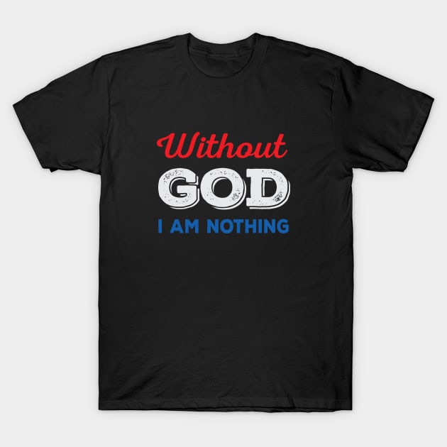 Without God I Am Nothing (red/white/blue) T-Shirt by VinceField